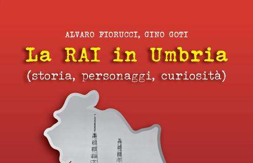 "La Rai in Umbria": in un libro di Gino Goti e Alvaro Fiorucci ben 60 anni di storia e 110 personaggi