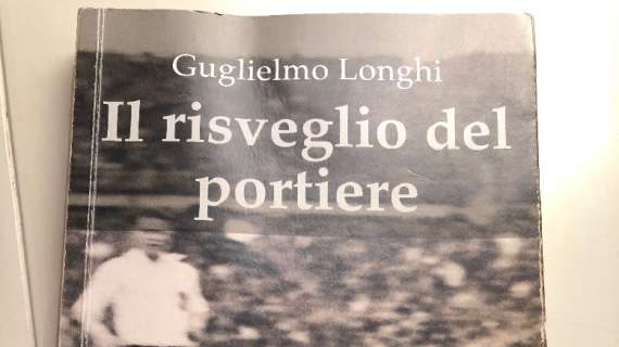 E' in uscita il nuovo libro "Il risveglio del portiere" di Guglielmo Longhi, giornalista della Gazzetta dello Sport