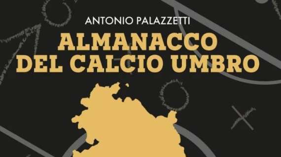 Torna l'Almanacco del calcio umbro: è in arrivo l'edizione 2024/2025