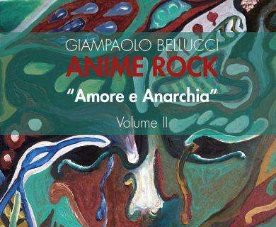 “Anime rock – Amore e anarchia”: è il nuovo libro di Giampaolo Bellucci che si presenta il 29 ottobre