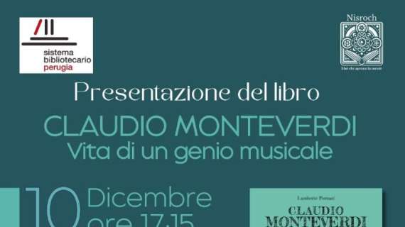 Il 10 dicembre a Perugia  la presentazione del libro“Claudio Monteverdi; vita e opere di un genio musicale” di Lamberto Fornari 