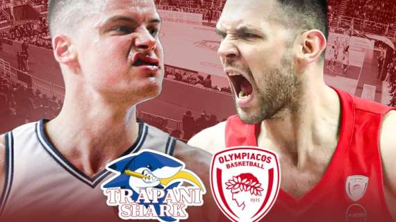 LBA - Trapani Shark, annullata una delle due amichevoli con l'Olympiacos