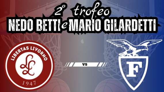 A2 - Libertas Livorno e Fortitudo Bologna in campo al Trofeo “Betti-Gilardetti”