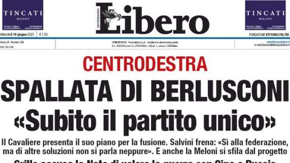 Libero - Spallata di Berlusconi. "Subito il partito unico"