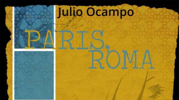 “Paris, Roma” il primo romanzo di Julio Ocampo