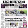 PRIMA PAGINA - L’Eco di Bergamo: "La Paladina-Sedrina divide. Sì o no, il dibattito si scalda"
