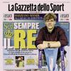 PRIMA PAGINA - La Gazzetta dello Sport: "Sei sempre il Re"