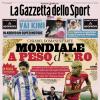 PRIMA PAGINA – La Gazzetta dello Sport: "Mondiale a peso d'oro"