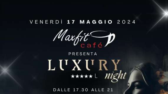 Maxfit Cafè Seriate, stasera va di scena un pre-serata esclusivo con la Luxury Night e speciale promo drink 