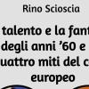 Il talento e la fantasia degli anni ’60 e ’70. Quattro miti del calcio europeo. Rino Scioscia racconta il calcio che non c’è più 