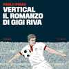 Il 29 novembre esce "Vertical. Il romanzo di Gigi Riva" di Paolo Piras