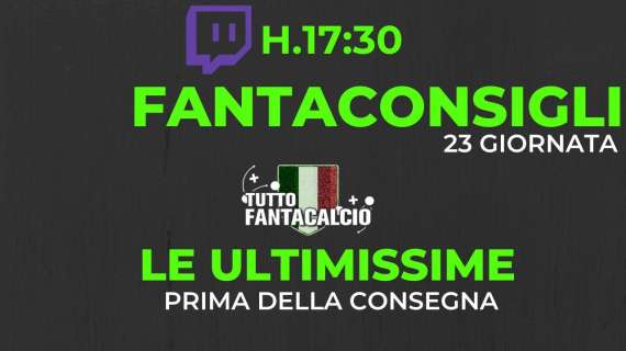 TWITCH - Fantacalcio, ultimi consigli 23^ giornata & le ufficiali Sas-Nap