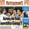 Tuttosport- Juve, lo hai sentito Gasp?