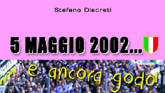 "MAGGIO 2002...e ANCORA GODO". L'ultimo libro di Stefano Discreti in promozione su TuttoJuve.com!