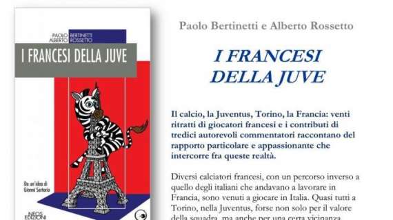 Sabato a Torino la presentazione del libro: “I francesi della Juve”, di Paolo Bertinetti e Alberto Rossetto (da un’idea di Gianni Sartorio)