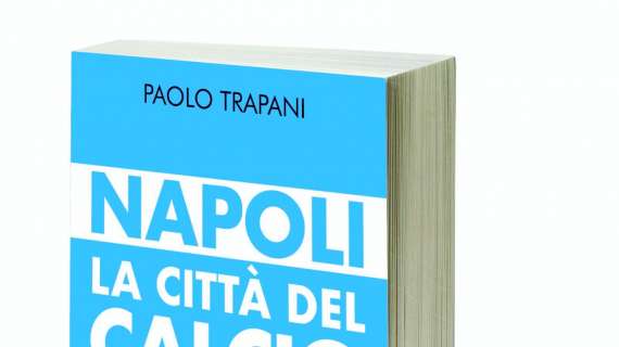 "Napoli, la città del Calcio: una squadra, una maglia, un popolo". Identità e appartenenza nel libro di Paolo Trapani