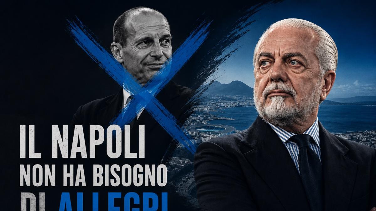 Caro Presidente, il Napoli non ha bisogno di Allegri e il motivo "è molto semplice"