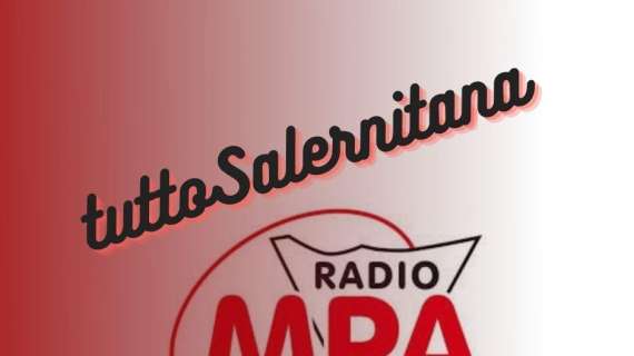 TUTTOSALERNITANA: appuntamento su Radio Mpa alle 19:05. Ultime di mercato e interventi di Sestu e Pisacane 