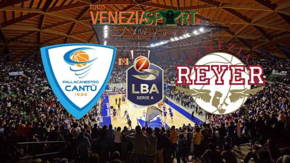 LIVE SERIE A1 - Cantù-Reyer (67-75) Venezia soffre nella ripresa ma ottiene tre punti meritati