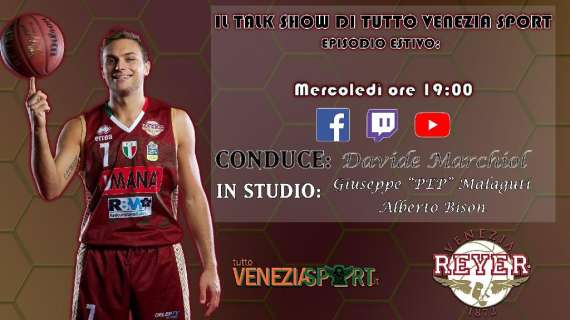 Talk Show Tutto Venezia (19.00) | Basket formato estivo, Olimpiadi e mercato Reyer!