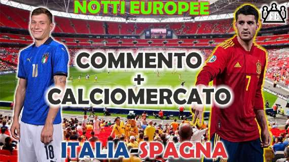 Notti Europee - ITALIA-SPAGNA, commento semifinali Euro 2020, calciomercato a ruota libera (partenza ore 21.30)