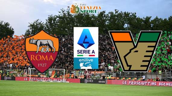 DIRETTA Serie A, Roma-Venezia 2-1: finita, i lagunari nell'ultima mezz'ora vengono ribaltati