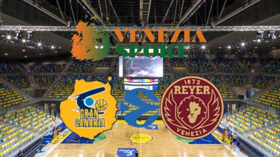 LIVE Eurocup Gran Canaria-Reyer Venezia (84-80) La miglior Reyer della stagione viene sconfitta da Gran Canaria.