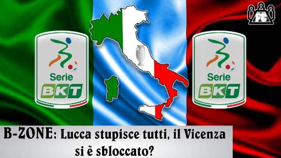 Bzone - Podcast Serie B, Lucca stupisce tutti, il Vicenza è partito? Parma e Monza sveglia!